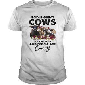 God Is Great Cows Are Good And People Are Crazy Funny Shirt
